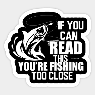 Fishing - If you can read this you're fishing too close w Sticker